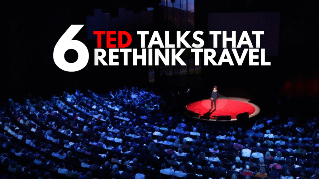 These 6 TED Talks will change the way You think about travel